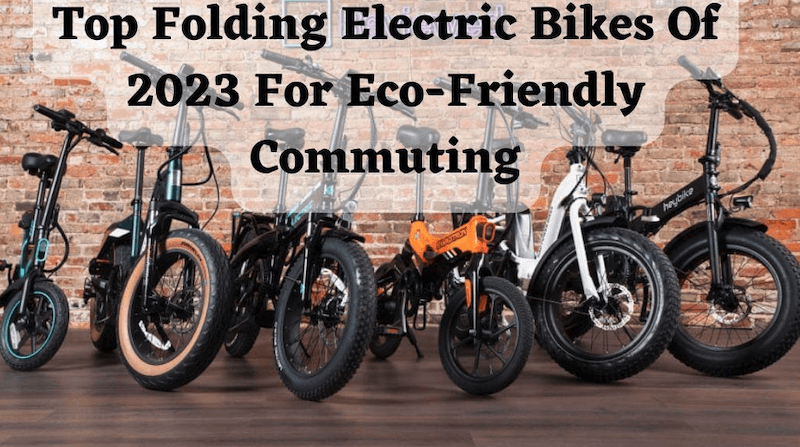 Top Folding Electric Bikes of 2023 For Eco-Friendly Commuting