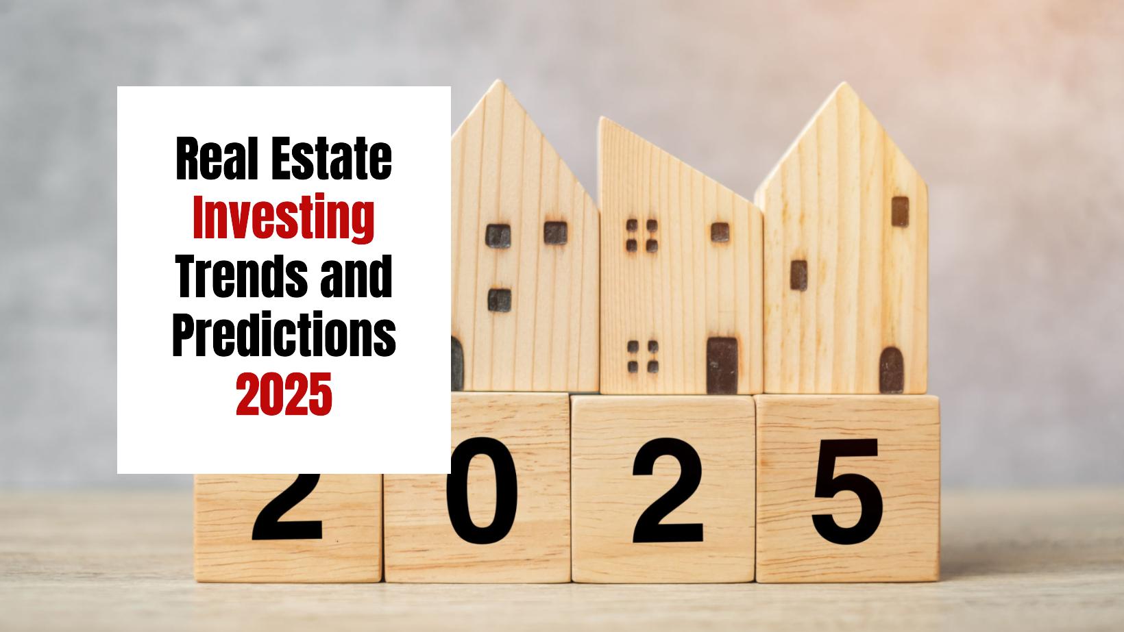 Real Estate Investing Trends and Predictions for 2025