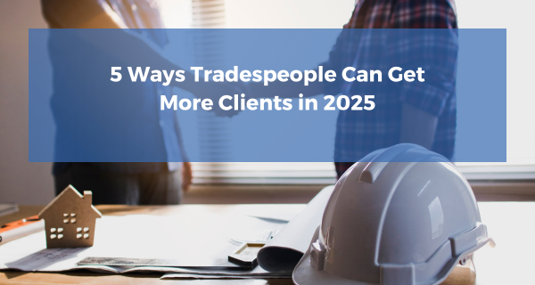 5 Ways Tradespeople Can Get More Clients in 2025